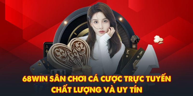 68WIN Sân Chơi Cá Cược Trực Tuyến Chất Lượng Và Uy Tín